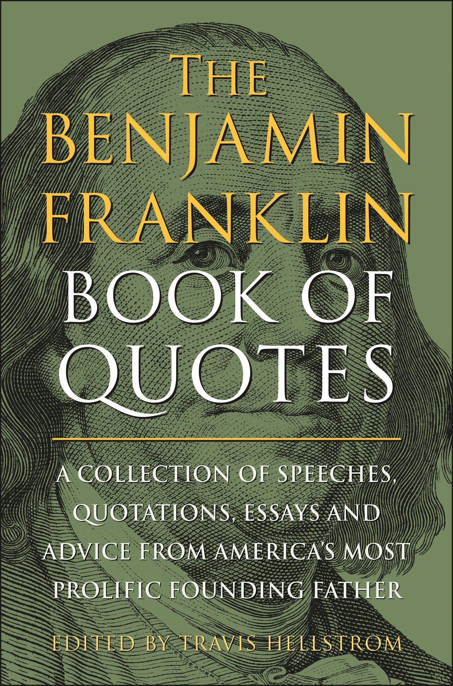 The Benjamin Franklin Book of Quotes - A Collection of Speeches, Quotations, Essays and Advice from America's Most Prolific Founding Father