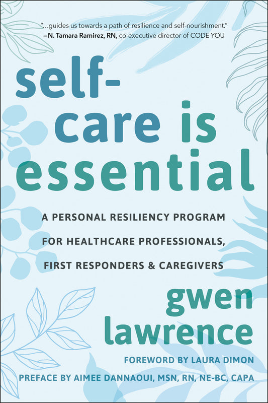 Self-Care is Essential - A Personal Resiliency Program for Healthcare Professionals, First Responders & Other Caregivers