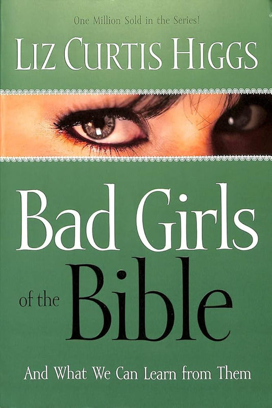 Bad Girls of the Bible and What We Can Learn from Them by Liz Curtis Higgs