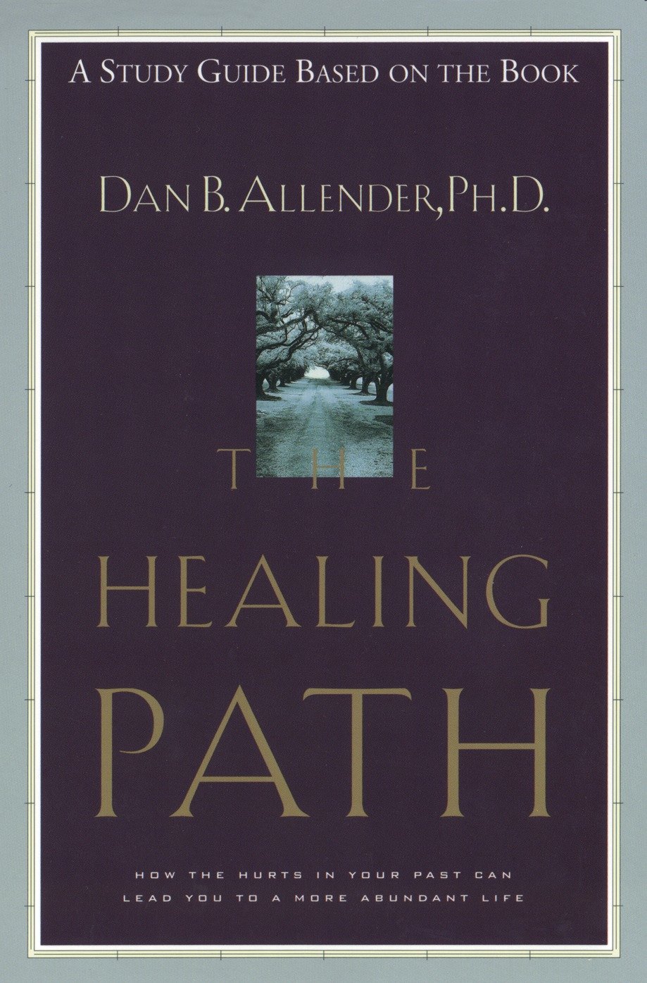 The Healing Path Study Guide - How the Hurts in Your Past Can Lead You to a More Abundant Life