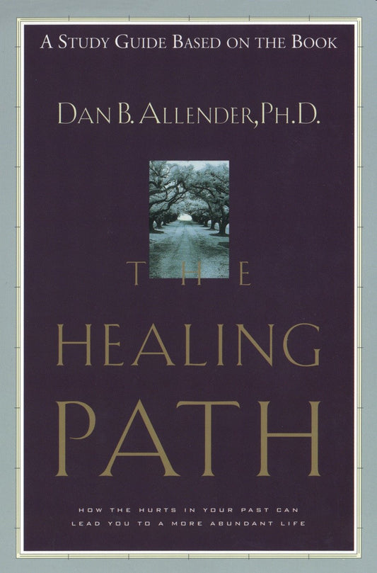 The Healing Path Study Guide - How the Hurts in Your Past Can Lead You to a More Abundant Life