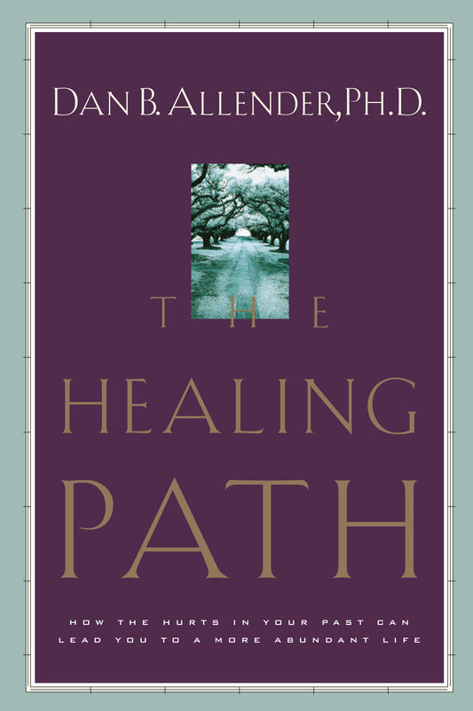 The Healing Path - How the Hurts in Your Past Can Lead You to a More Abundant Life