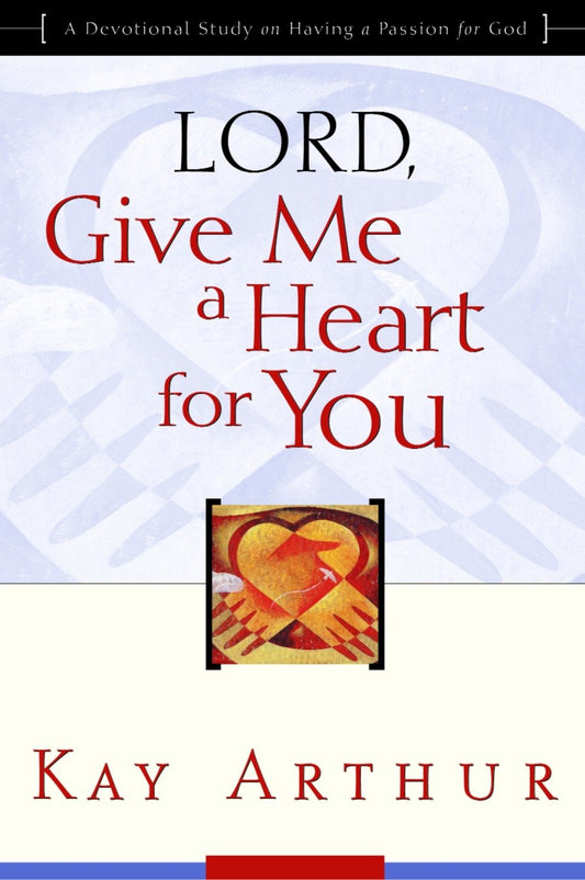 Lord, Give Me a Heart for You - A Devotional Study on Having a Passion for God