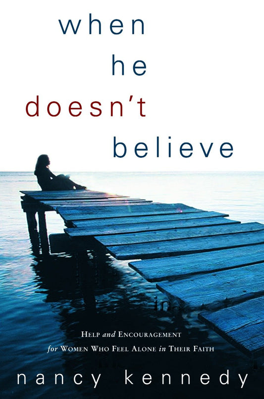 When He Doesn't Believe - Help and Encouragement for Women Who Feel Alone in Their Faith