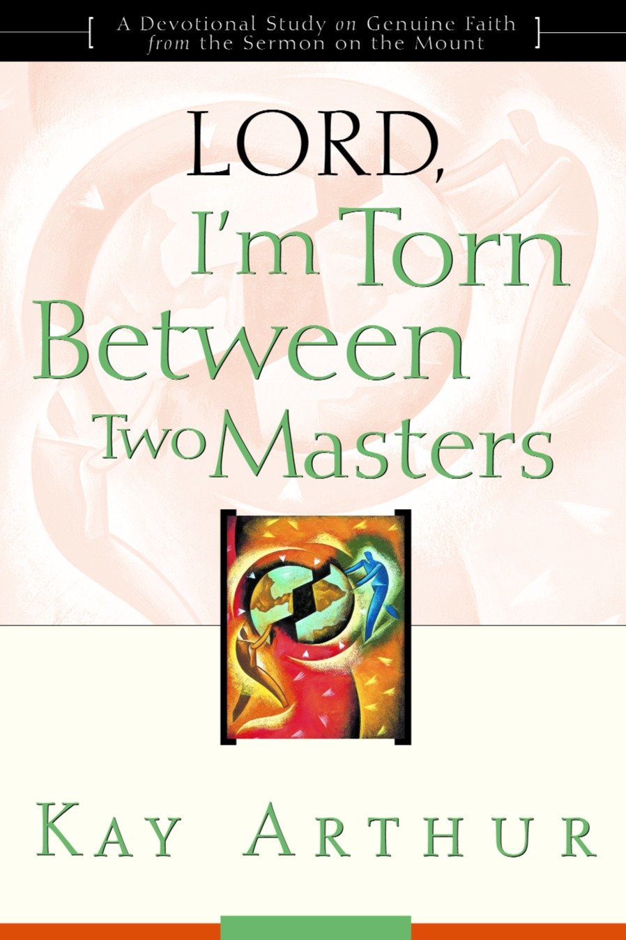 Lord, I'm Torn Between Two Masters - A Devotional Study on Genuine Faith from the Sermon on the Mount