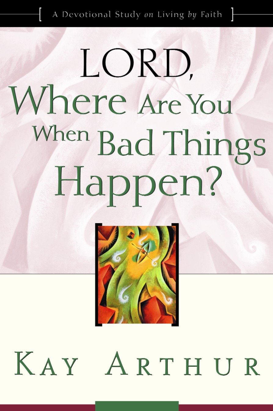 Lord, Where Are You When Bad Things Happen? - A Devotional Study on Living by Faith