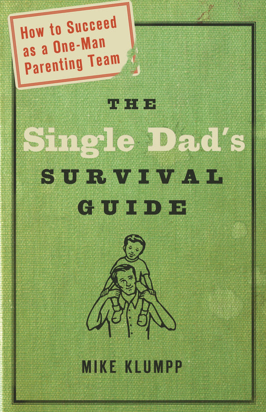 The Single Dad's Survival Guide - How to Succeed as a One-Man Parenting Team