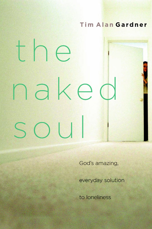 The Naked Soul - God's Amazing, Everyday Solution to Loneliness