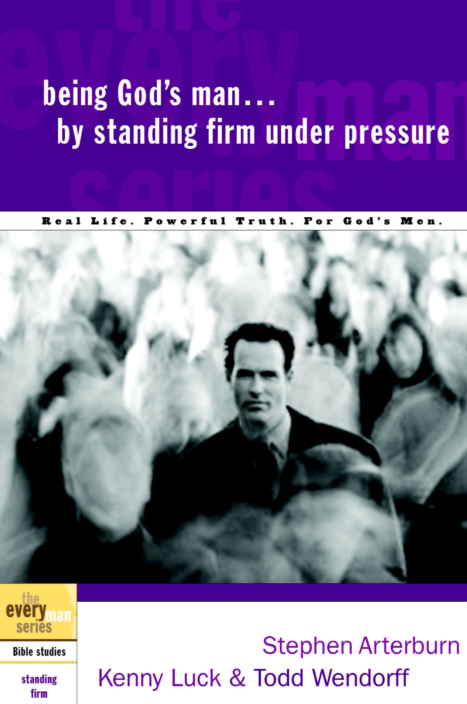 Being God's Man by Standing Firm Under Pressure - Real Life. Powerful Truth. For God's Men (The Every Man Series)