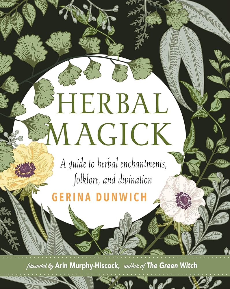 Herbal Magick: A Guide to Herbal Enchantments, Folklore, and Divination by Gerina Dunwich, Arin Murphy-Hiscock