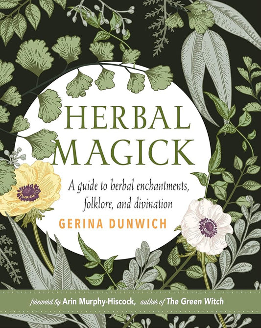 Herbal Magick: A Guide to Herbal Enchantments, Folklore, and Divination by Gerina Dunwich, Arin Murphy-Hiscock