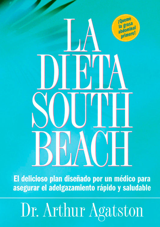 La Dieta South Beach - El delicioso plan disenado por un medico para asegurar el adelgazamiento rapido y saludable