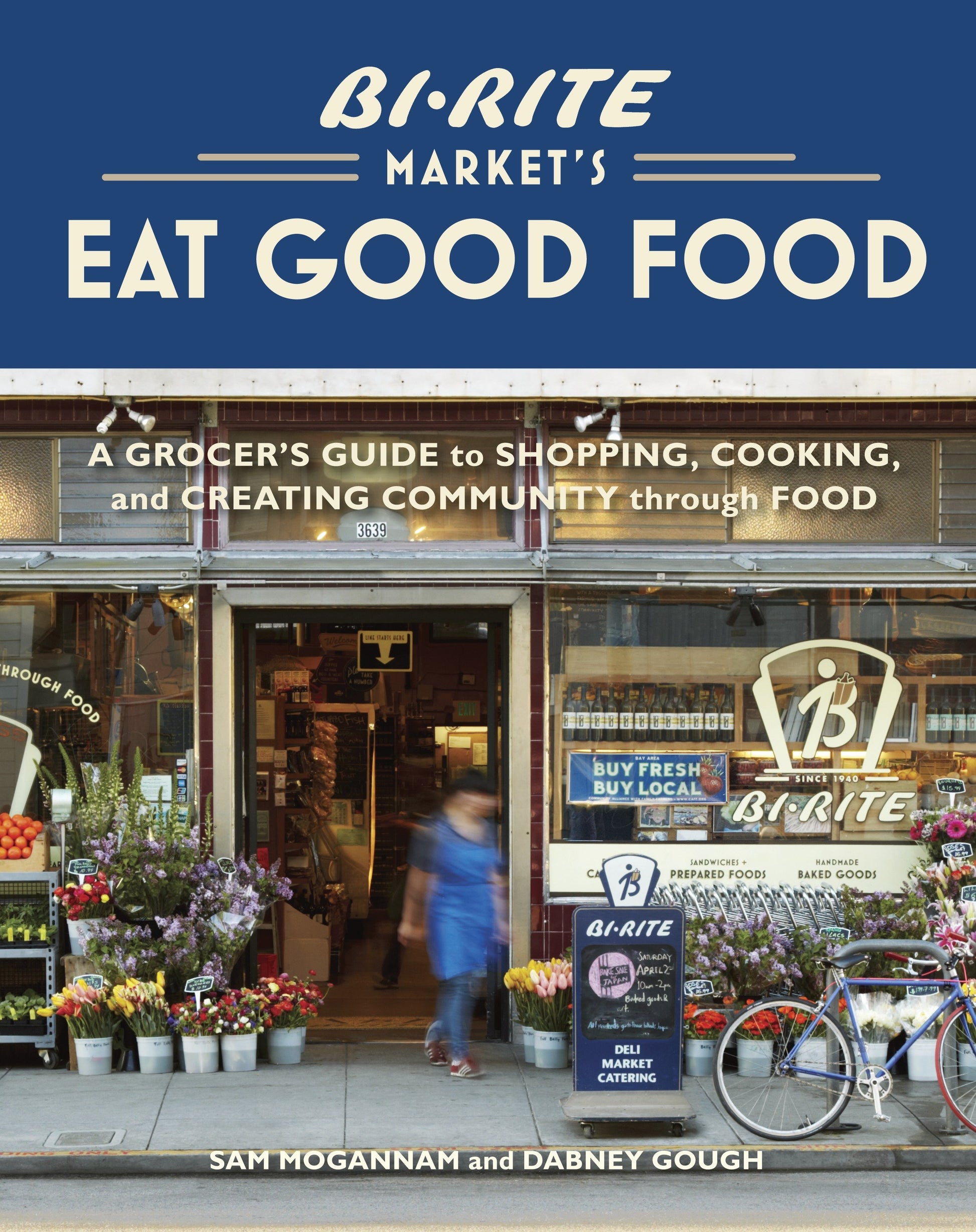Bi-Rite Market's Eat Good Food - A Grocer's Guide to Shopping, Cooking & Creating Community Through Food [A Cookbook]
