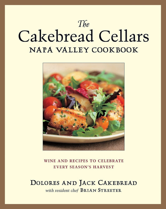 The Cakebread Cellars Napa Valley Cookbook - Wine and Recipes to Celebrate Every Season's Harvest