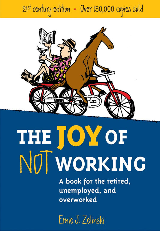 The Joy of Not Working - A Book for the Retired, Unemployed and Overworked