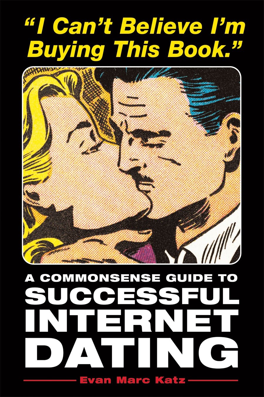I Can't Believe I'm Buying This Book - A Commonsense Guide to Successful Internet Dating