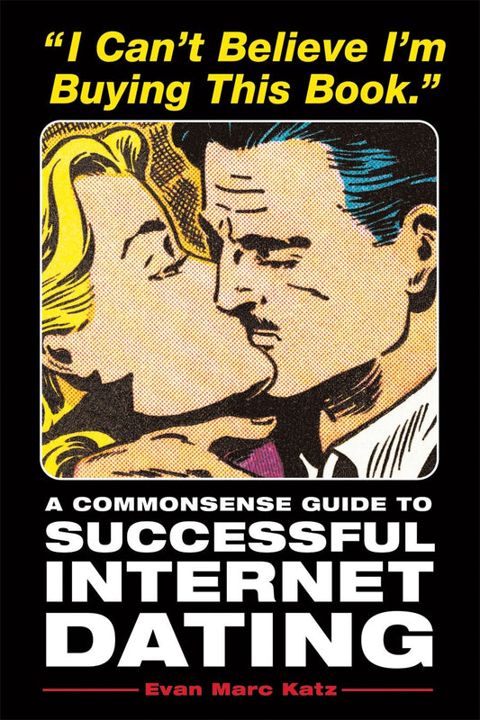 I Can't Believe I'm Buying This Book - A Commonsense Guide to Successful Internet Dating