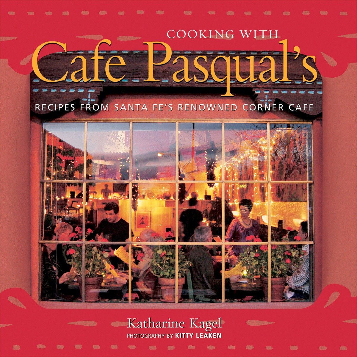 Cooking with Cafe Pasqual's - Recipes from Santa Fe's Renowned Corner Cafe [A Cookbook]