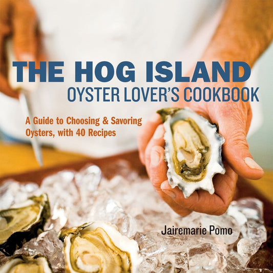 The Hog Island Oyster Lover's Cookbook - A Guide to Choosing and Savoring Oysters, with over 40 Recipes