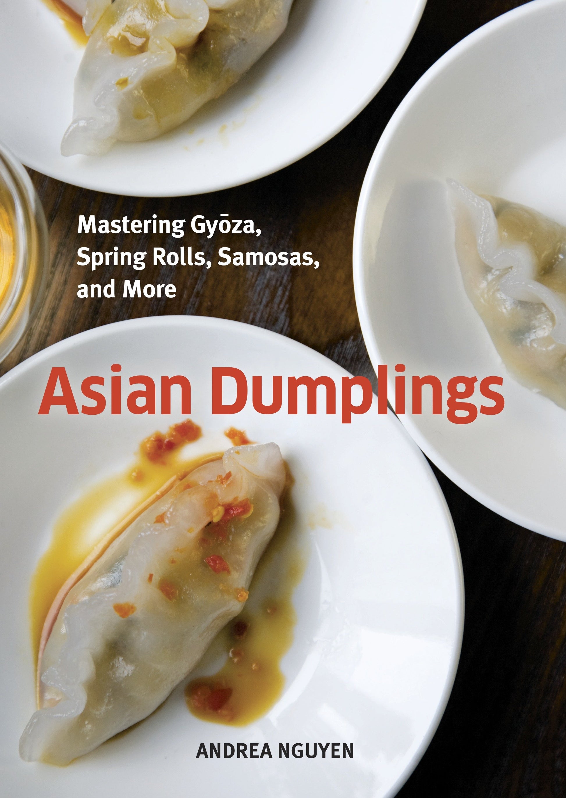 Asian Dumplings - Mastering Gyoza, Spring Rolls, Samosas, and More [A Cookbook]