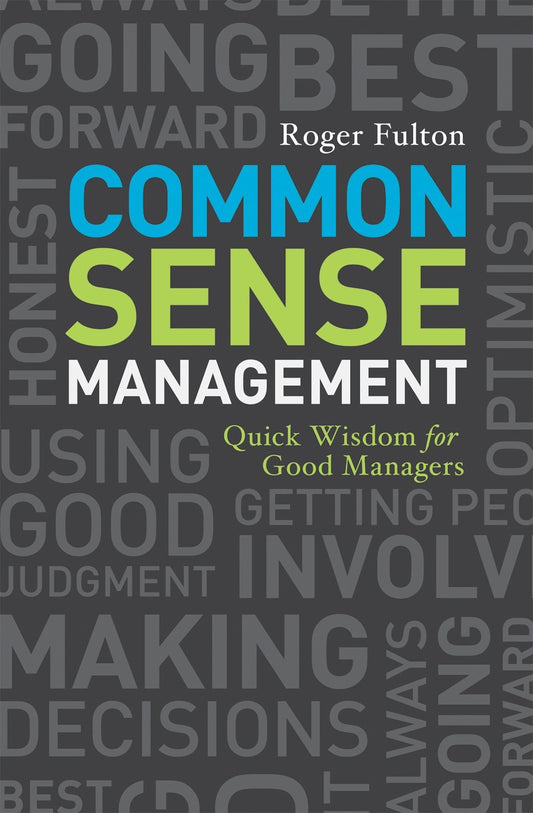 Common Sense Management - Quick Wisdoms for Good Managers