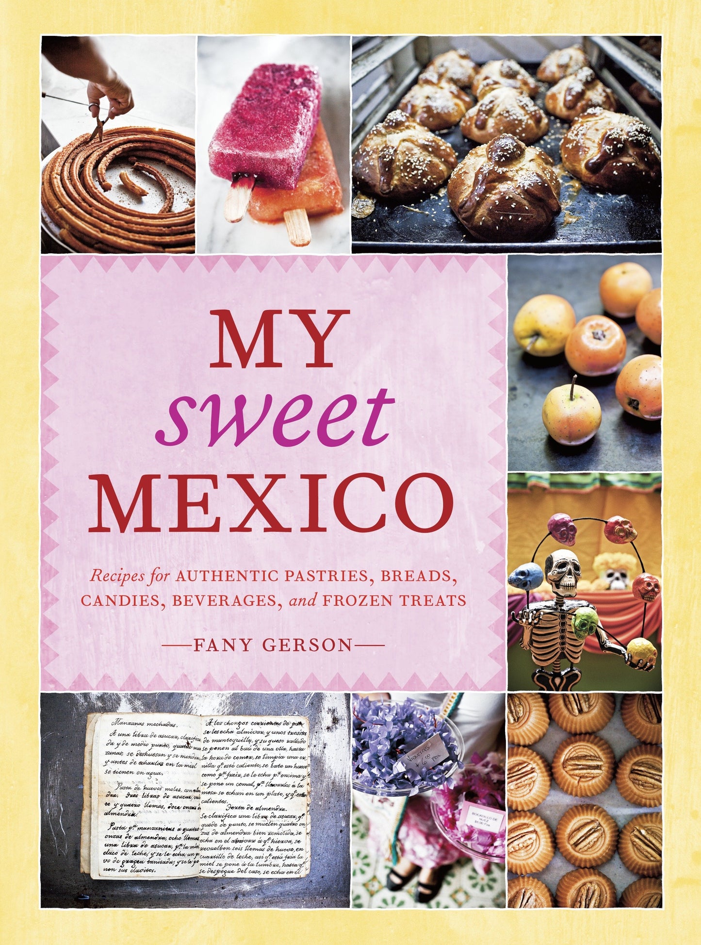 My Sweet Mexico - Recipes for Authentic Pastries, Breads, Candies, Beverages, and Frozen Treats [ABaking Book]