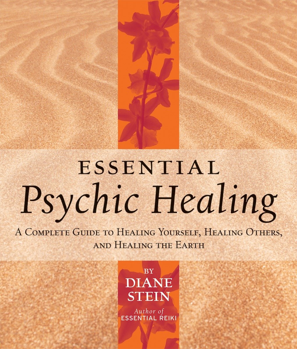 Essential Psychic Healing - A Complete Guide to Healing Yourself, Healing Others, and Healing the Earth