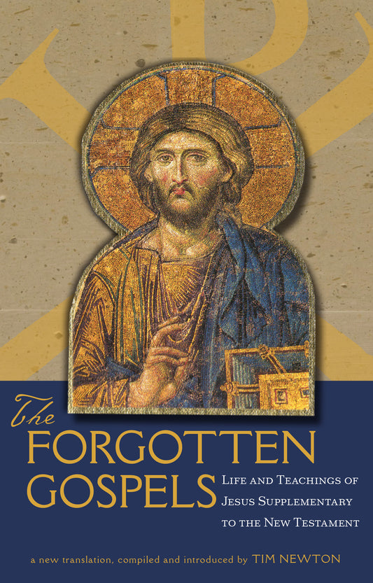 The Forgotten Gospels - Life and Teachings of Jesus Supplementary to the New Testament