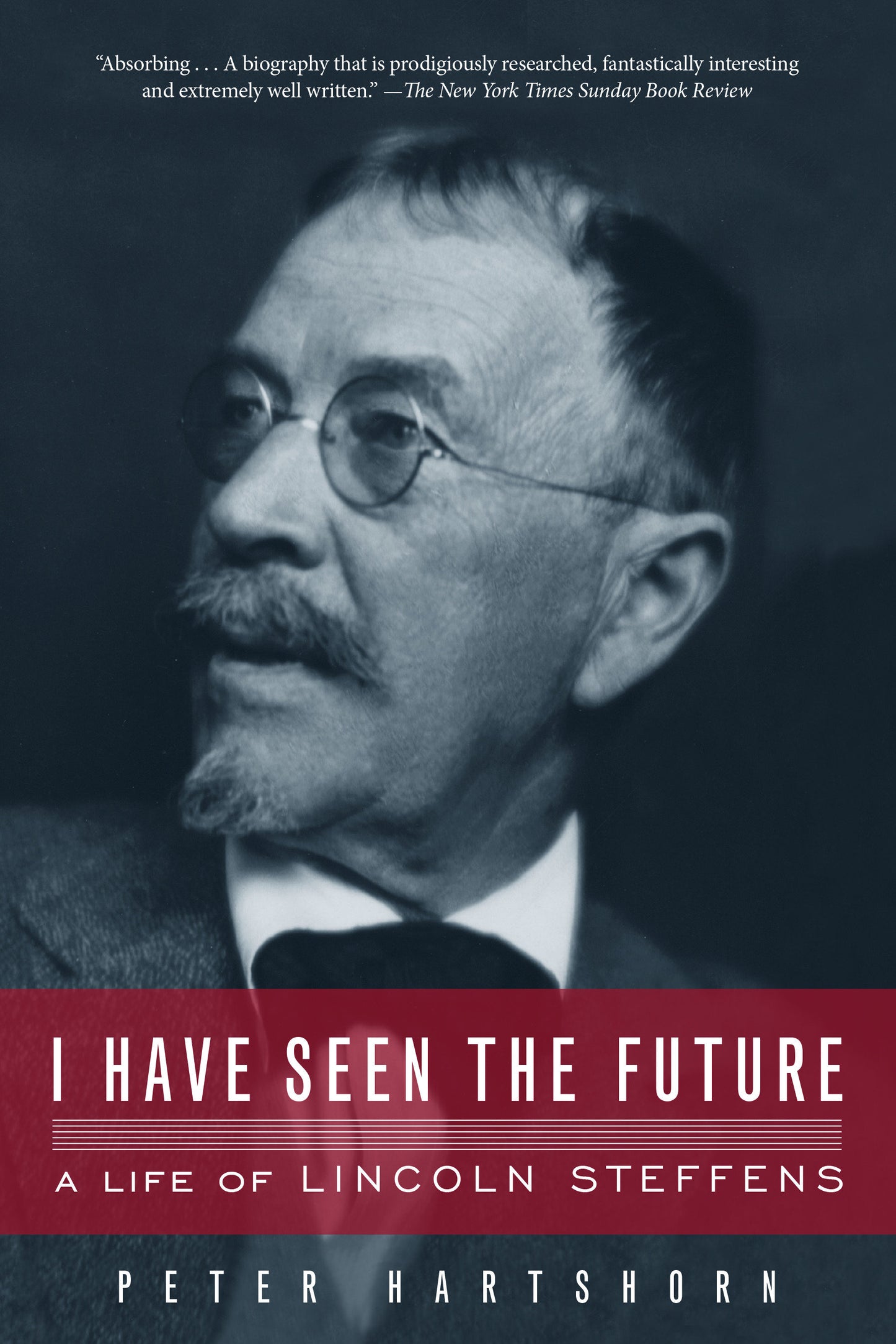 I Have Seen the Future - A Life of Lincoln Steffens