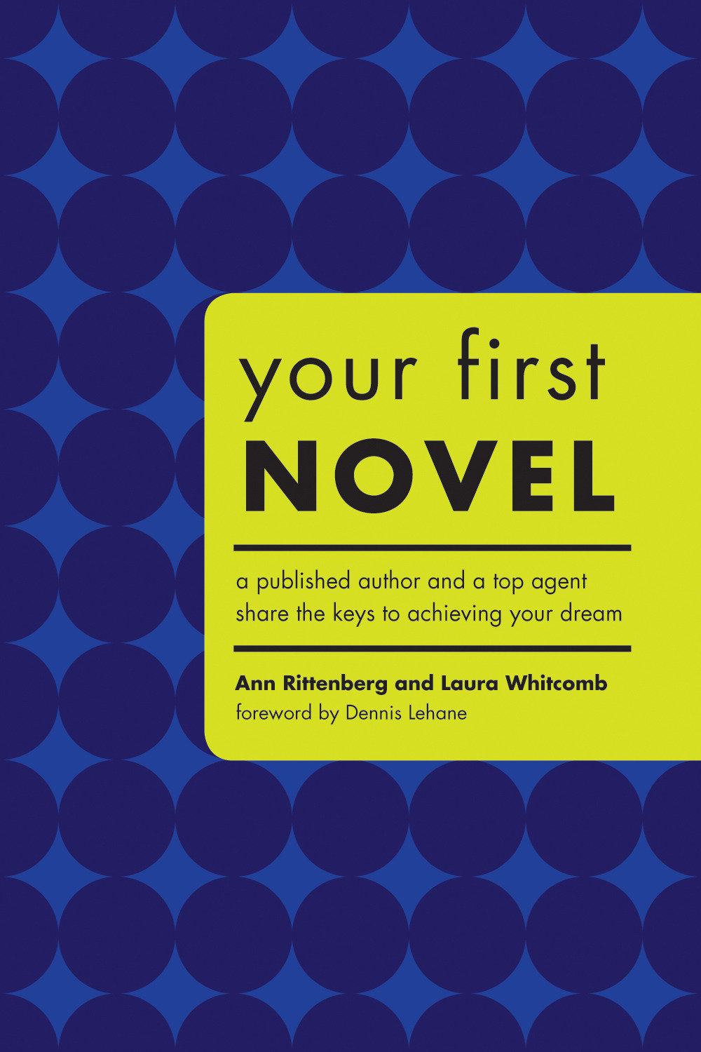 Your First Novel - A Published Author and a Top Agent Share the Keys to Achieving Your Dream