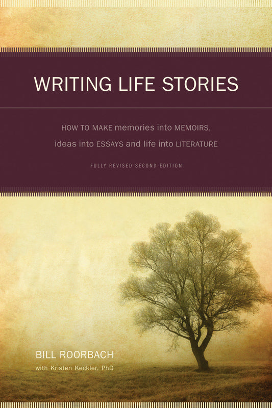 Writing Life Stories - How To Make Memories Into Memoirs, Ideas Into Essays And Life Into Literature