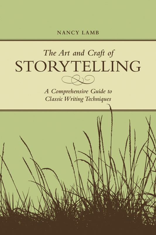 The Art And Craft Of Storytelling - A Comprehensive Guide To Classic Writing Techniques