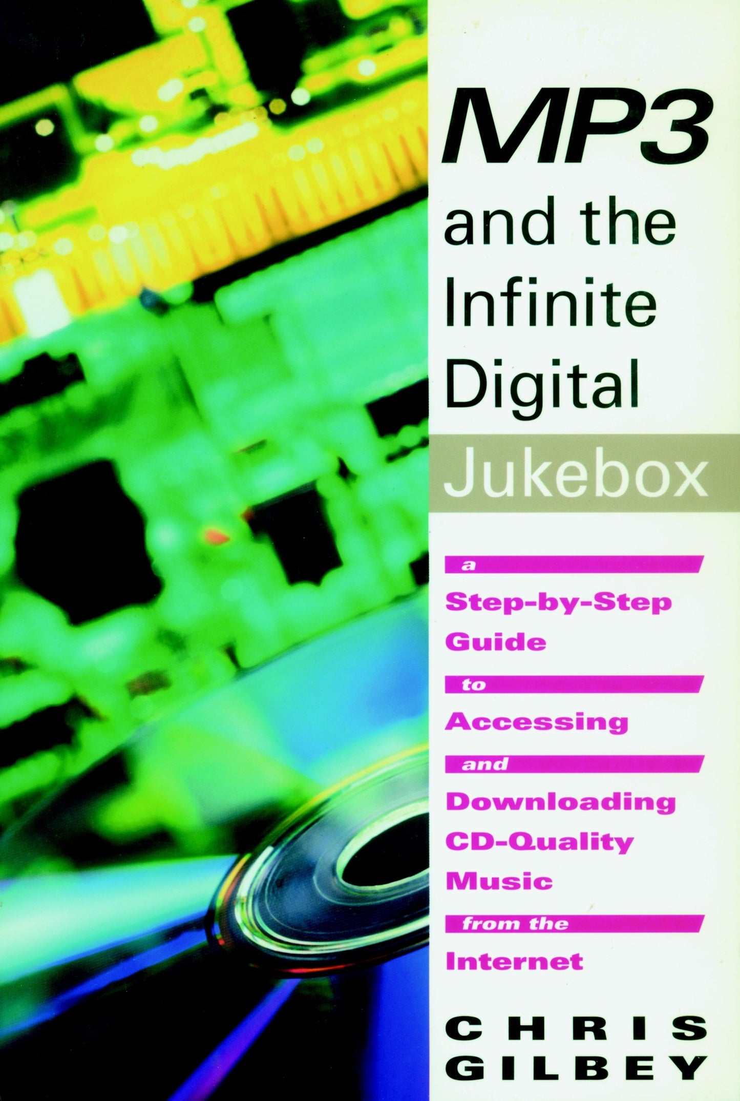 MP3 and the Infinite Digital Jukebox - A Step-By-Step Guide to Accessing and Downloading CD-Quality Music from the Internet