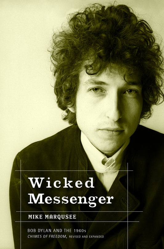 Wicked Messenger - Bob Dylan and the 1960s; Chimes of Freedom, revised and expanded