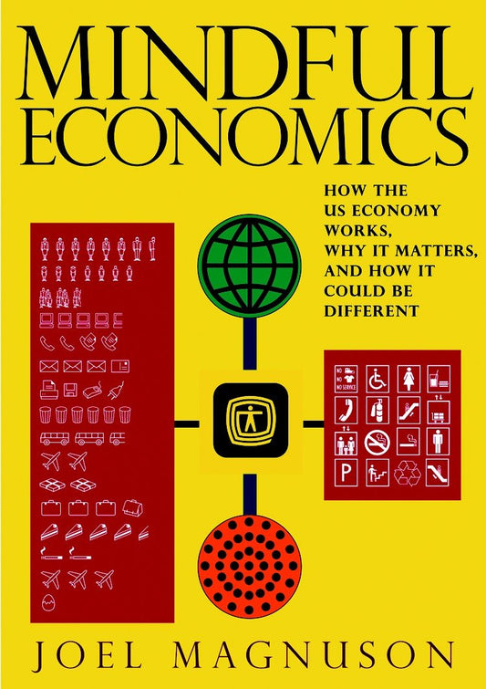 Mindful Economics - How the U.S. Economy Works, Why it Matters, and How it Could Be Different