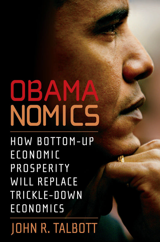 Obamanomics - How Bottom-Up Economic Prosperity Will Replace Trickle-Down Economics