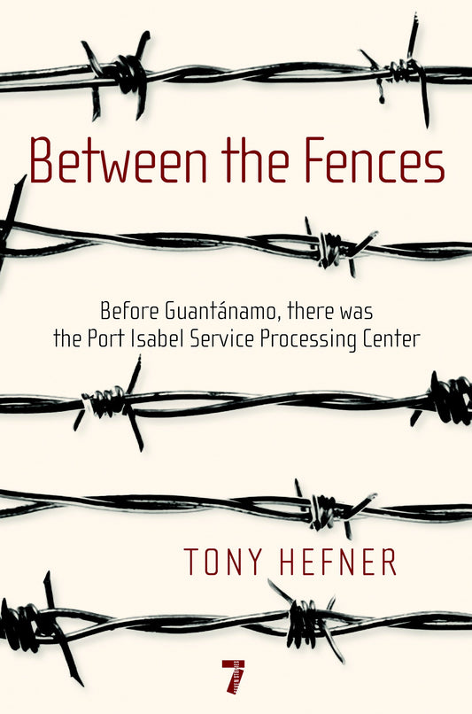 Between the Fences - Before Guantanamo, there was the Port Isabel Service Processing Center