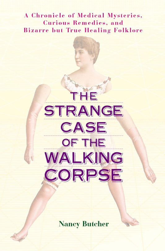 The Strange Case of the Walking Corpse - A Chronicle of Medical Mysteries, Curious Remedies, and Bizarre but True Healing Folklore