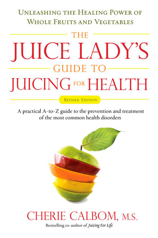 The Juice Lady's Guide To Juicing for Health - Unleashing the Healing Power of Whole Fruits and Vegetables Revised Edition