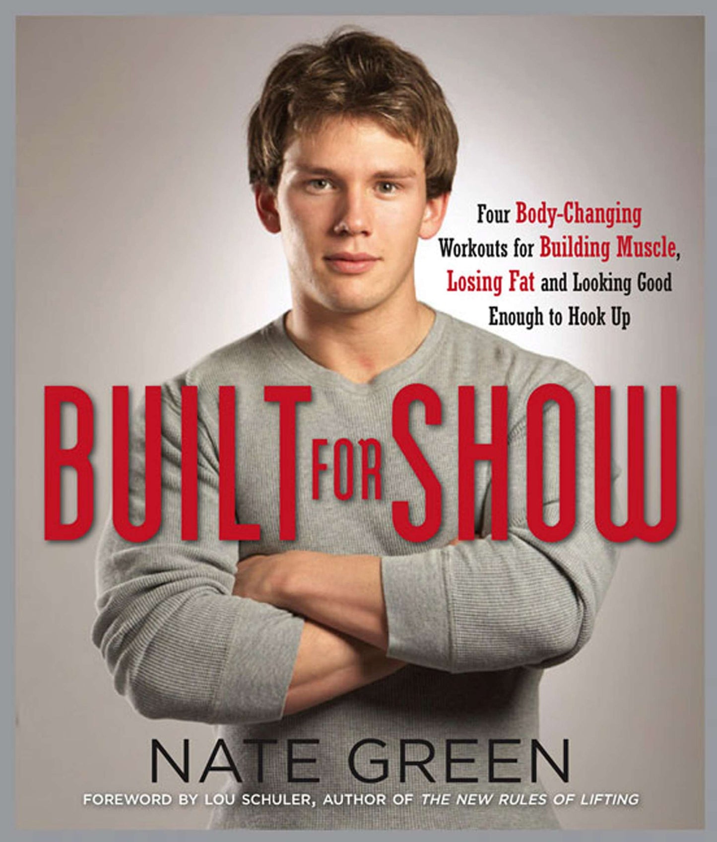 Built for Show - Four Body-Changing Workouts for Building Muscle, Losing Fat, andLooking Good Enough to Hook Up