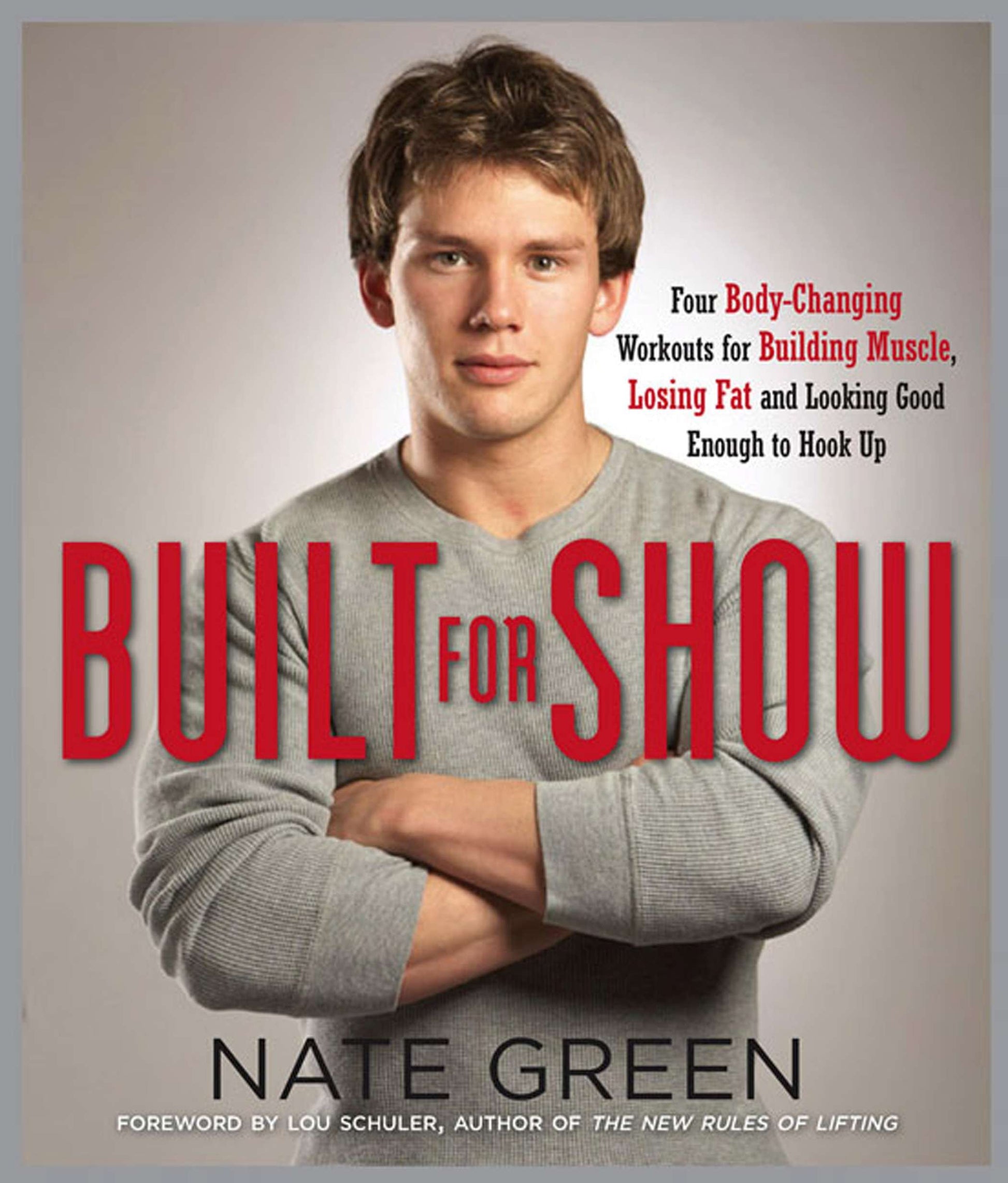 Built for Show - Four Body-Changing Workouts for Building Muscle, Losing Fat, andLooking Good Enough to Hook Up