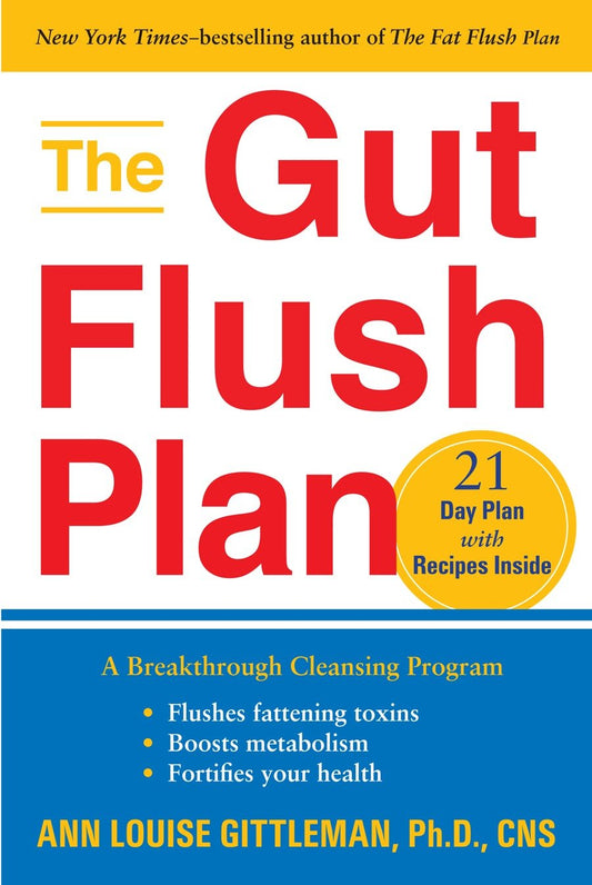 The Gut Flush Plan - A Breakthrough Cleansing Program - Flushes Fattening Toxins - Boosts Metabolism - Fortifies Your Health