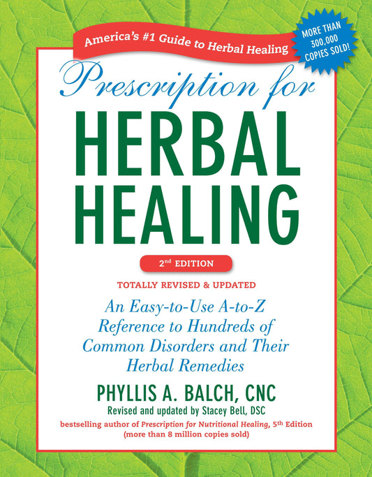 Prescription for Herbal Healing, 2nd Edition - An Easy-to-Use A-to-Z Reference to Hundreds of Common Disorders and Their Herbal Remedies