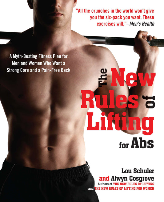 The New Rules of Lifting for Abs - A Myth-Busting Fitness Plan for Men and Women who Want a Strong Core and a Pain-Free Back