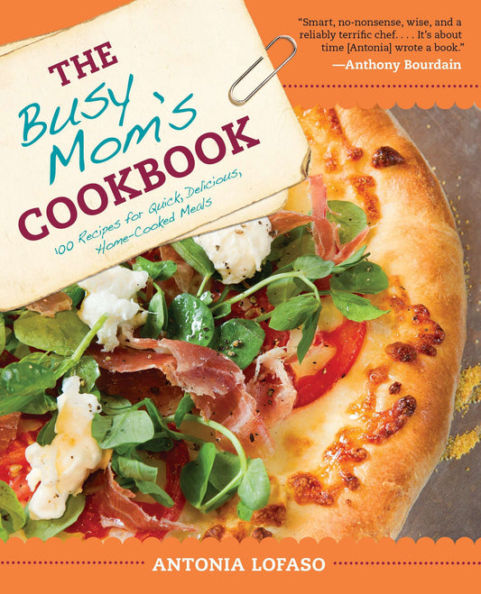 The Busy Mom's Cookbook - 100 Recipes for Quick, Delicious, Home-Cooked Meals