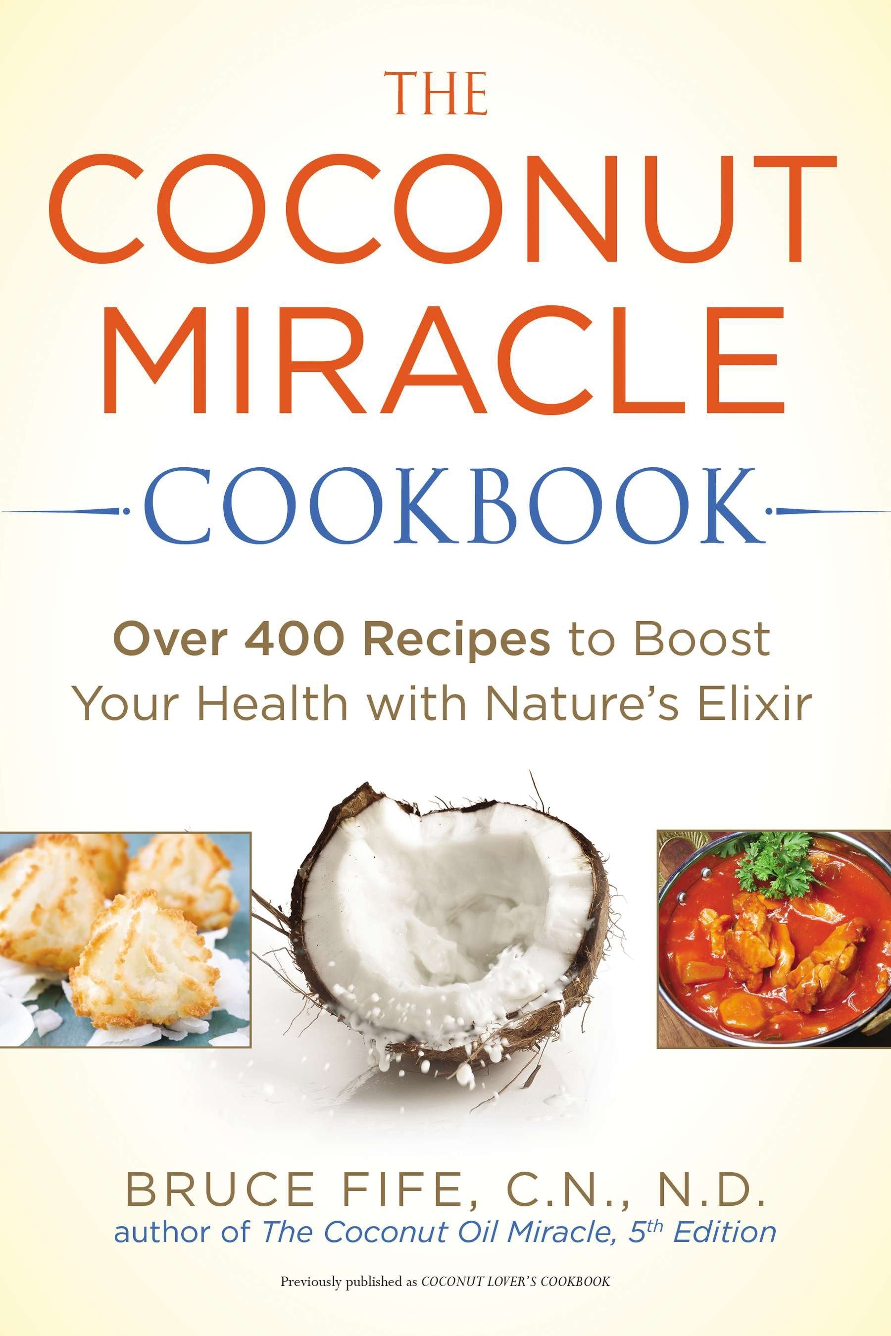 The Coconut Miracle Cookbook - Reversing the Irreversible--A Proven Plan to Heal Faster, Boost Energy, and Unlock Longevity