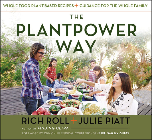 The Plantpower Way - Whole Food Plant-Based Recipes and Guidance for The Whole Family: A Cookbook