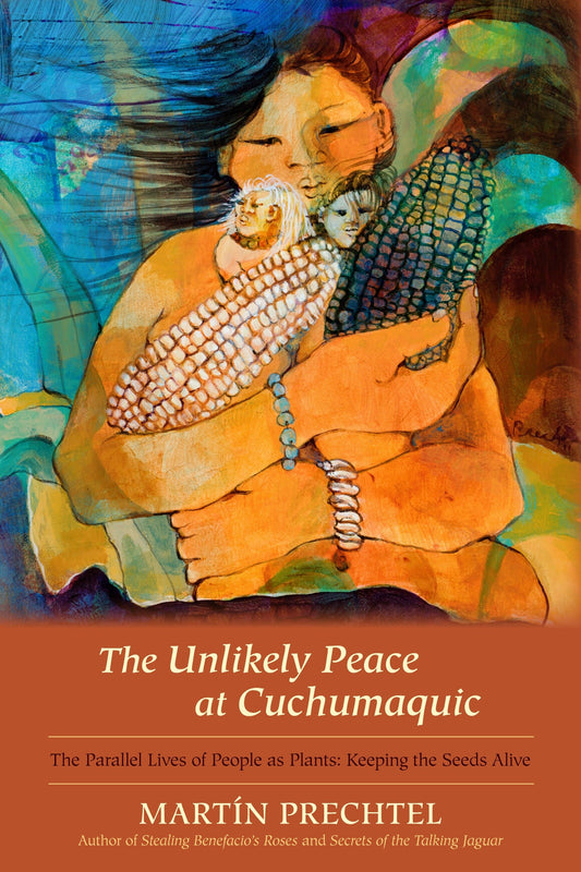 The Unlikely Peace at Cuchumaquic - The Parallel Lives of People as Plants: Keeping the Seeds Alive