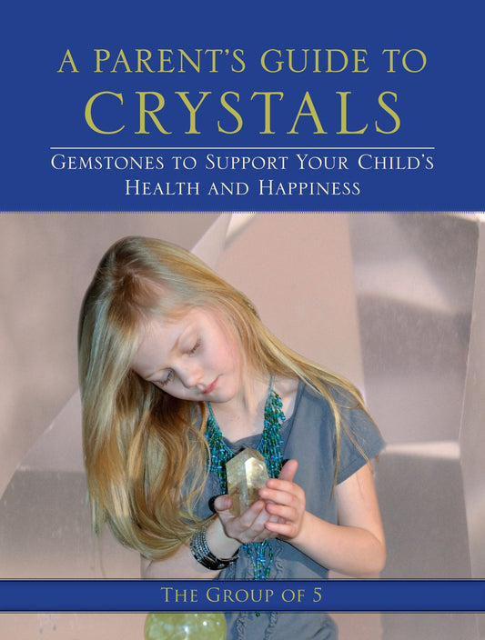 A Parent's Guide to Crystals - Gemstones to Support Your Child's Health and Happiness
