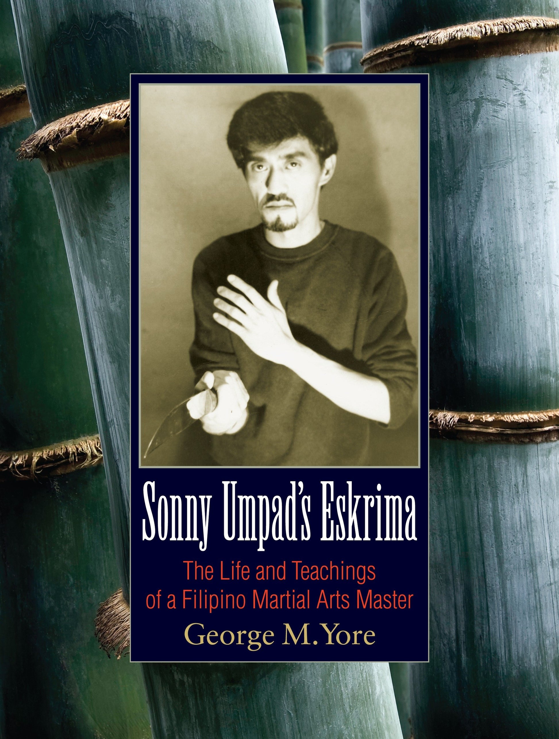 Sonny Umpad's Eskrima - The Life and Teachings of a Filipino Martial Arts Master
